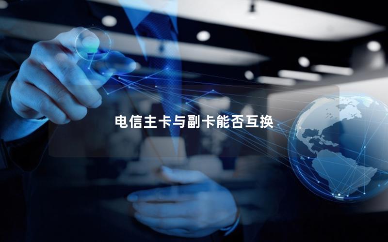 电信主卡与副卡能否互换