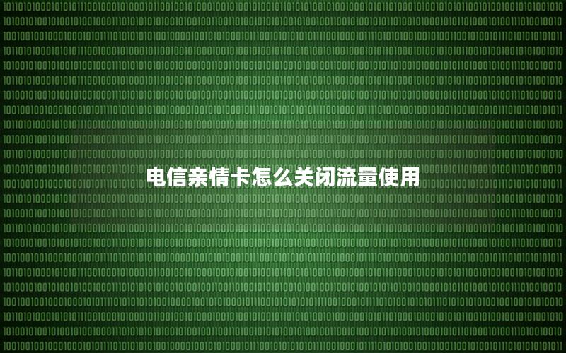 电信亲情卡怎么关闭流量使用
