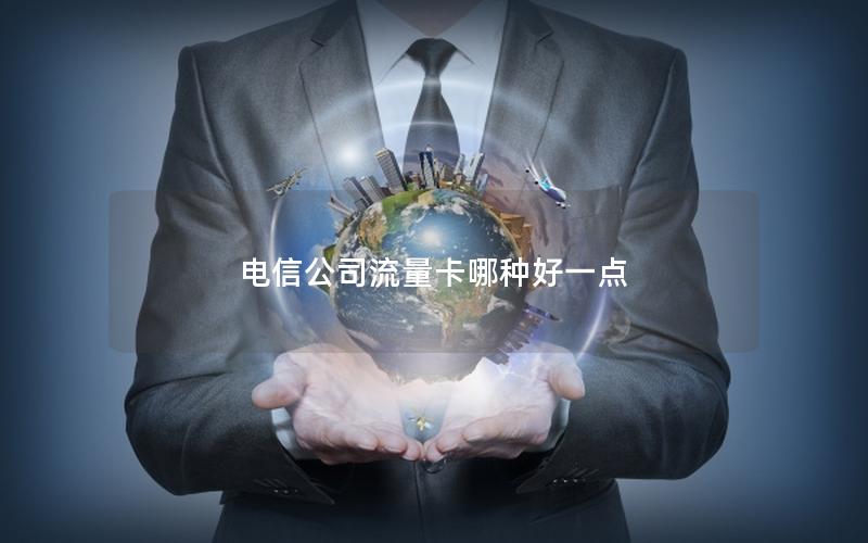 电信公司流量卡哪种好一点