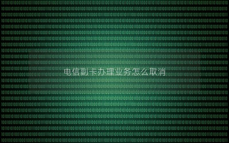 电信副卡办理业务怎么取消