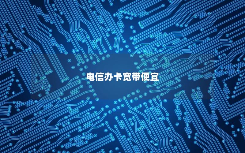 电信办卡宽带便宜