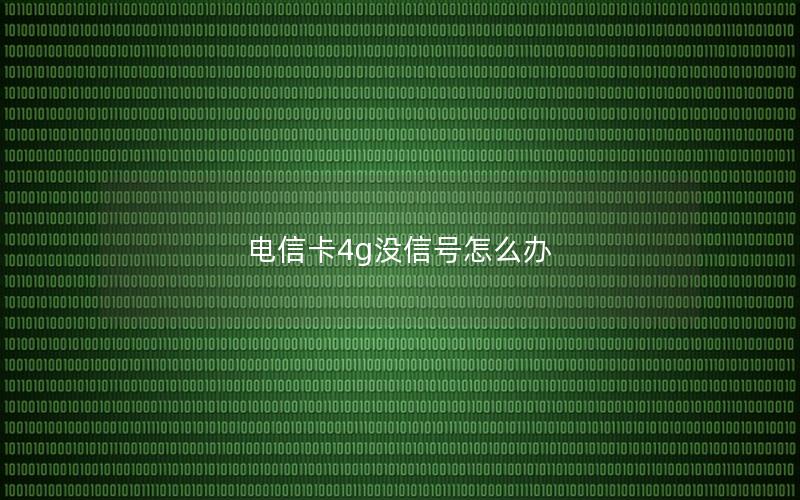 电信卡4g没信号怎么办