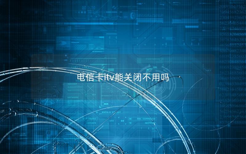 电信卡itv能关闭不用吗