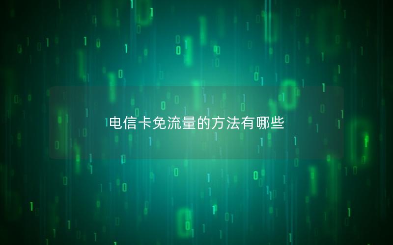 电信卡免流量的方法有哪些