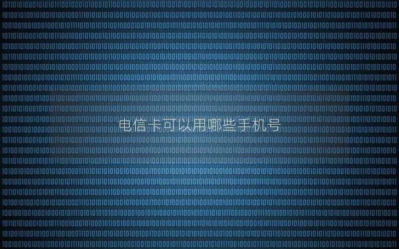 电信卡可以用哪些手机号
