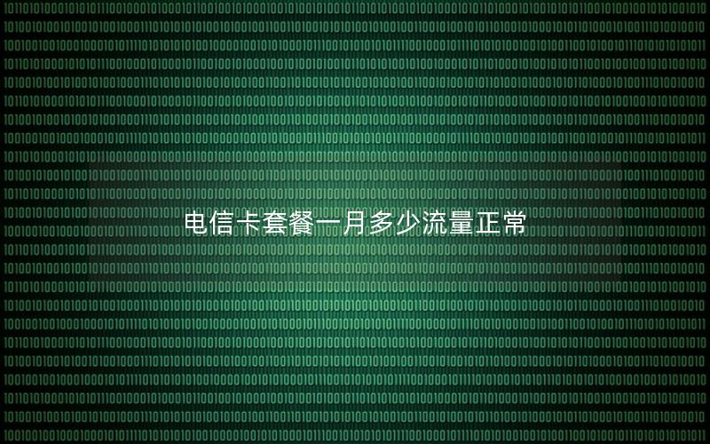 电信卡套餐一月多少流量正常