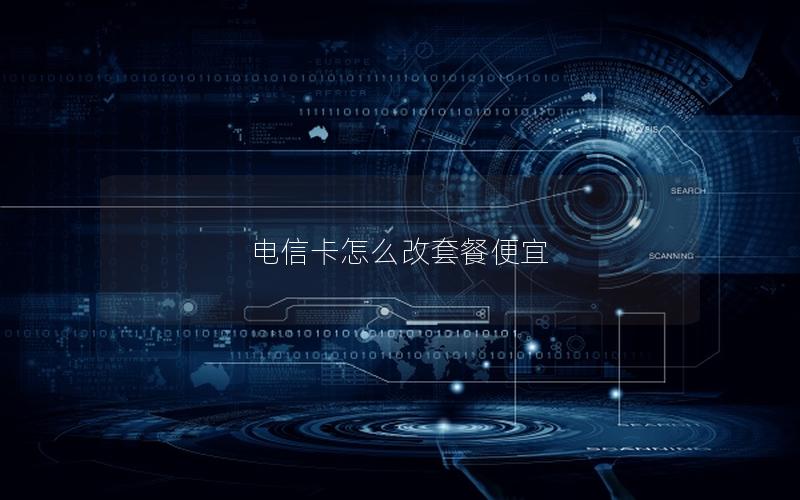 电信卡怎么改套餐便宜