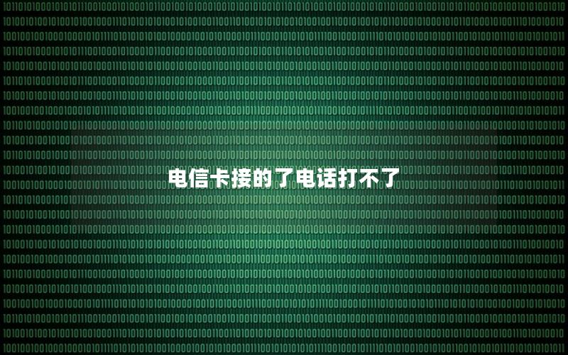 电信卡接的了电话打不了