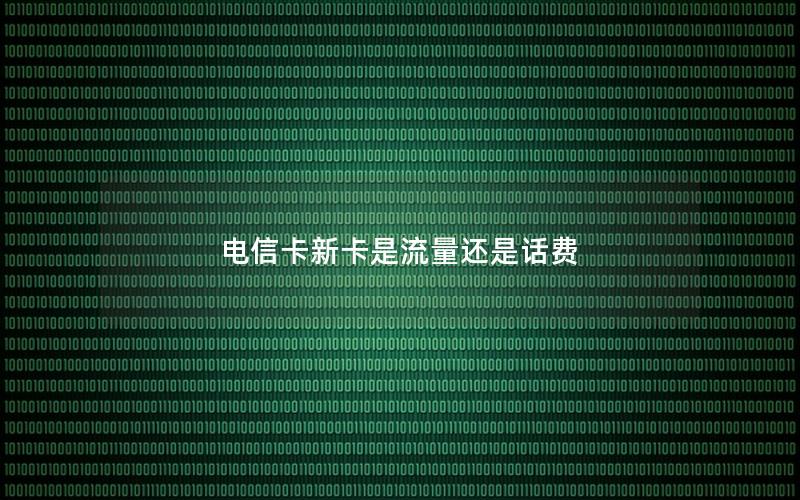 电信卡新卡是流量还是话费
