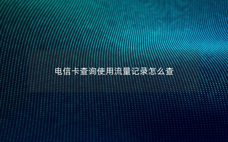 电信卡查询使用流量记录怎么查