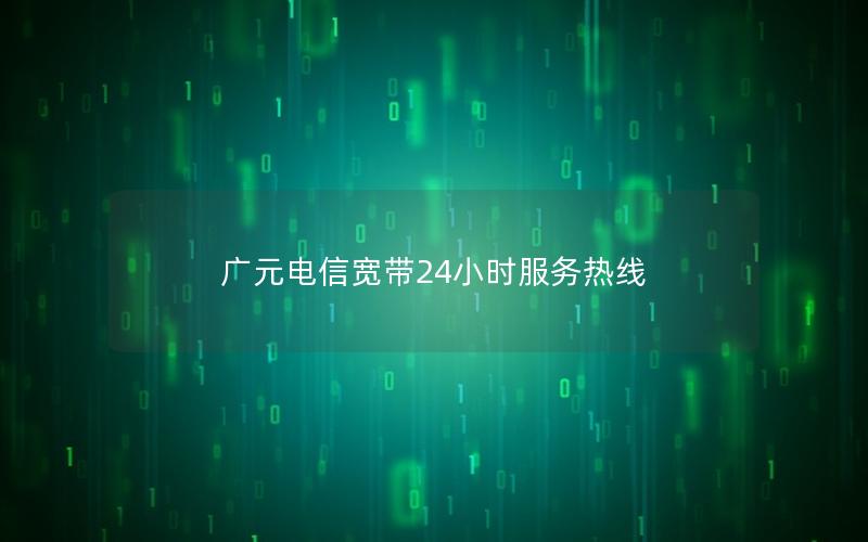 广元电信宽带24小时服务热线