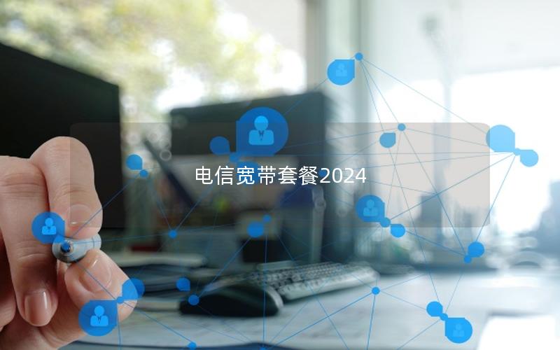 电信宽带套餐2024