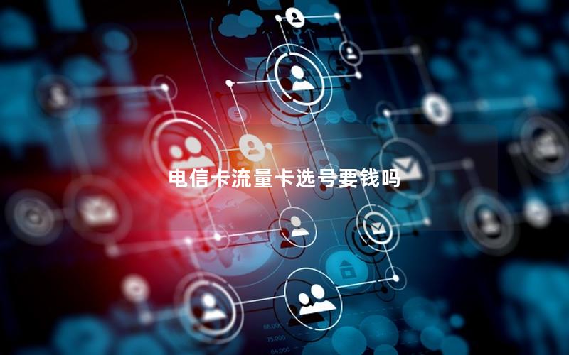 电信卡流量卡选号要钱吗