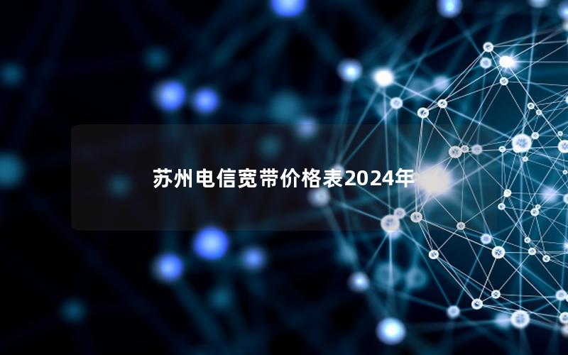 苏州电信宽带价格表2024年