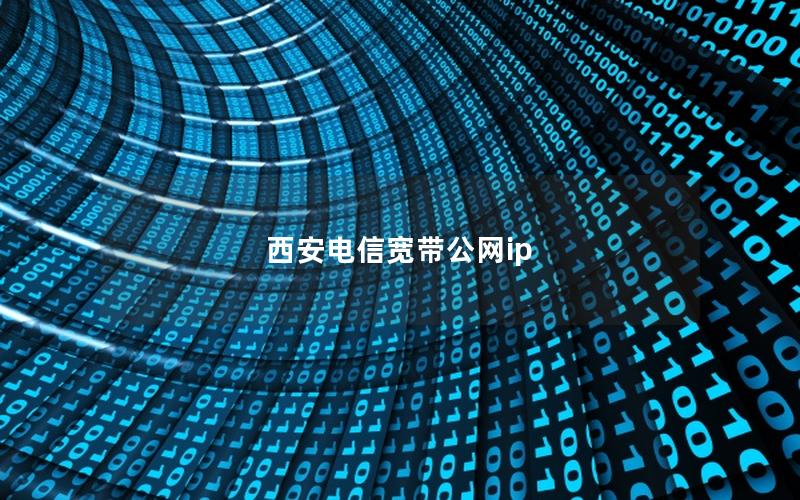 西安电信宽带公网ip