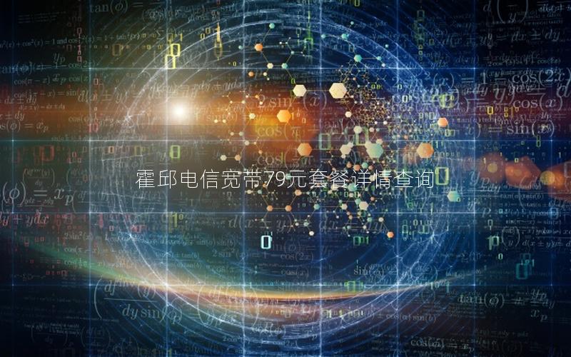 霍邱电信宽带79元套餐详情查询