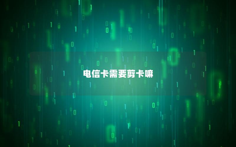 电信卡需要剪卡嘛