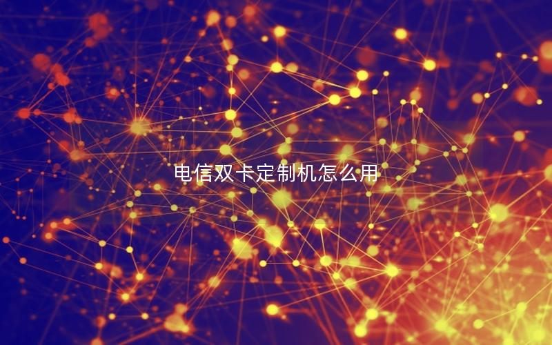 电信双卡定制机怎么用
