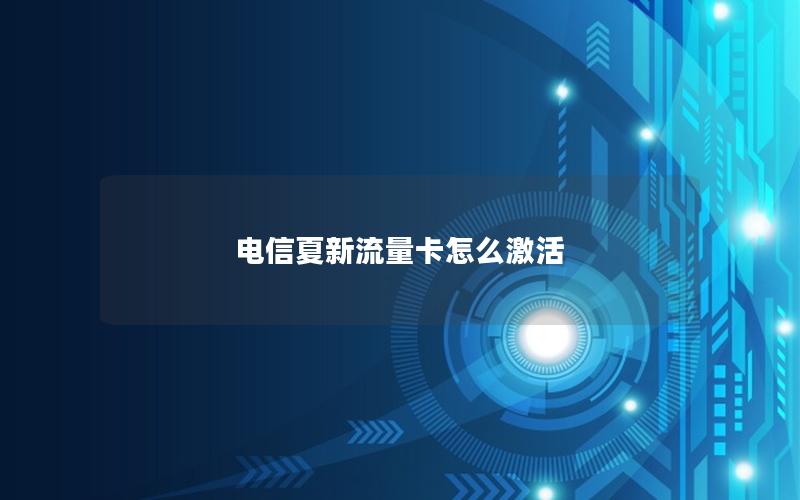电信夏新流量卡怎么激活