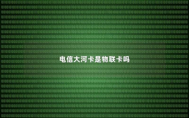 电信大河卡是物联卡吗