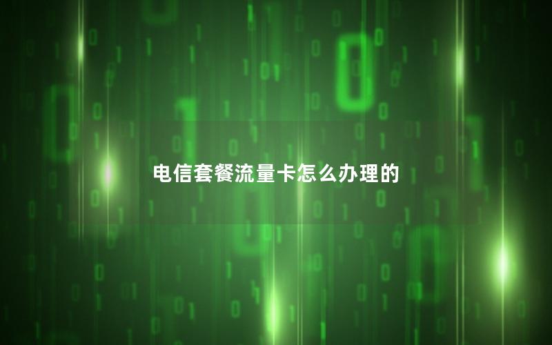 电信套餐流量卡怎么办理的