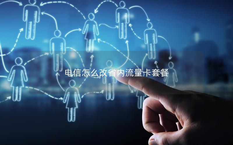 电信怎么改省内流量卡套餐