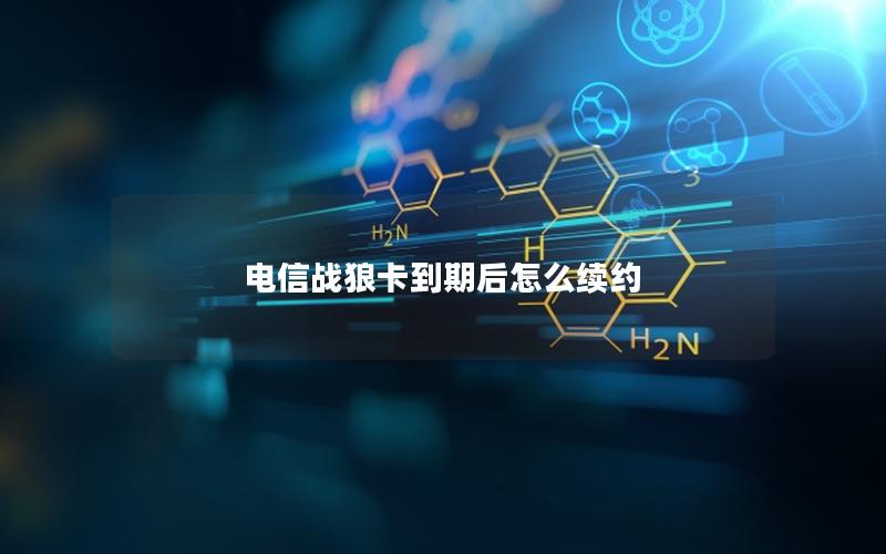 电信战狼卡到期后怎么续约