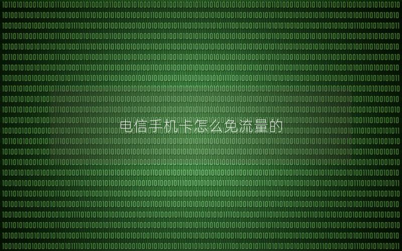 电信手机卡怎么免流量的