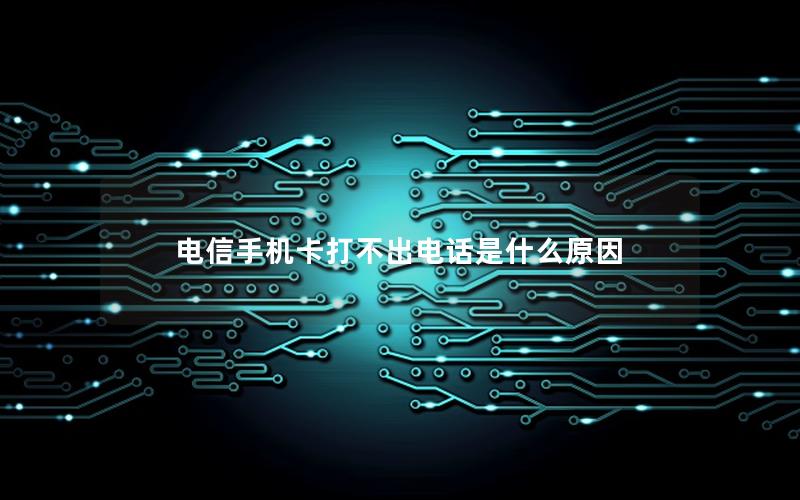 电信手机卡打不出电话是什么原因