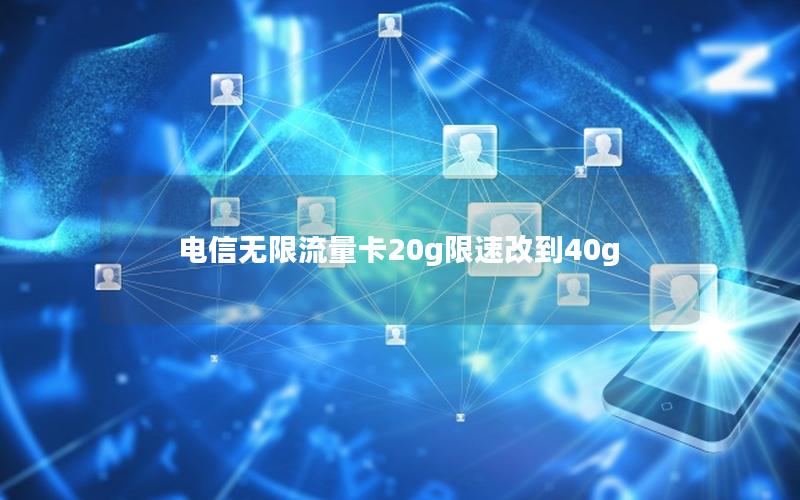 电信无限流量卡20g限速改到40g