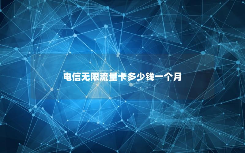 电信无限流量卡多少钱一个月