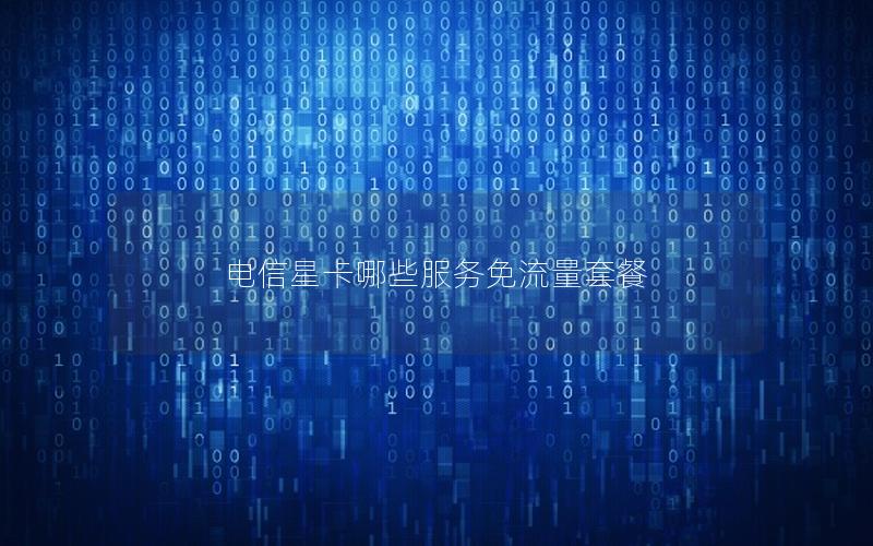 电信星卡哪些服务免流量套餐