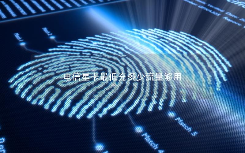 电信星卡最低充多少流量够用