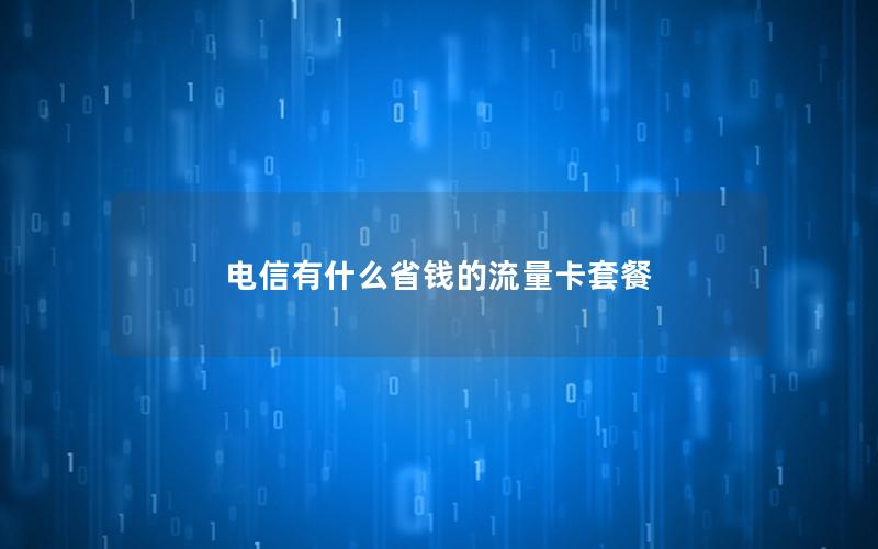 电信有什么省钱的流量卡套餐