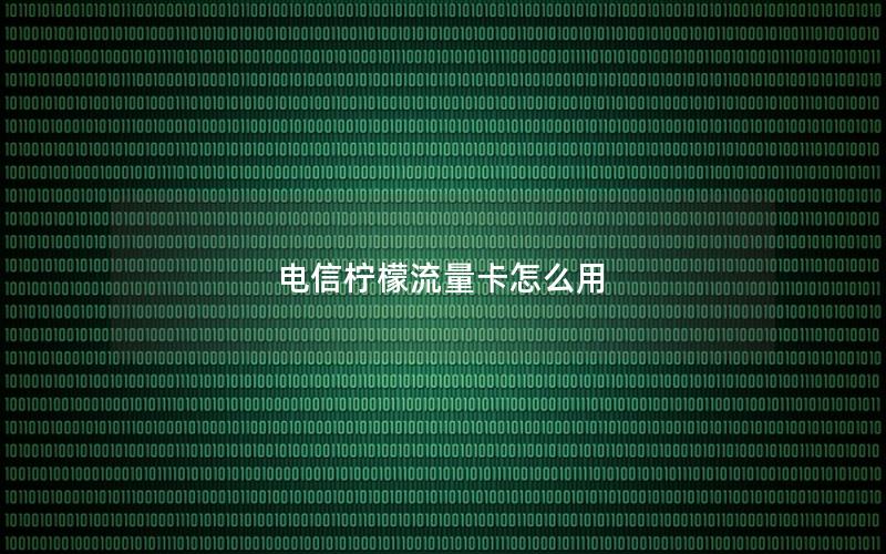 电信柠檬流量卡怎么用