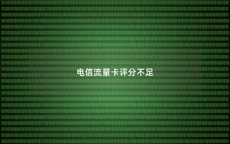 电信流量卡评分不足