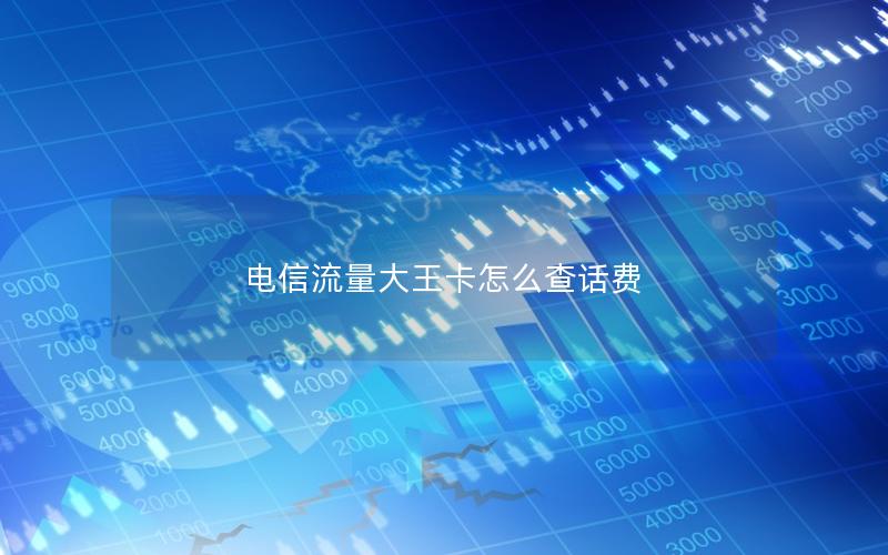 电信流量大王卡怎么查话费