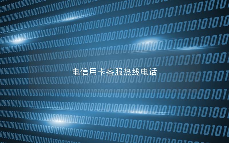 电信用卡客服热线电话