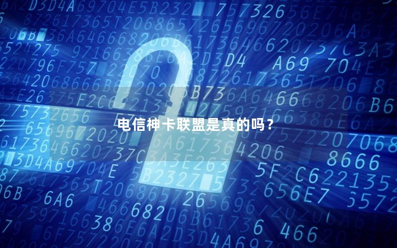 电信神卡联盟是真的吗？