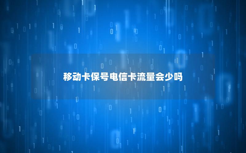 移动卡保号电信卡流量会少吗