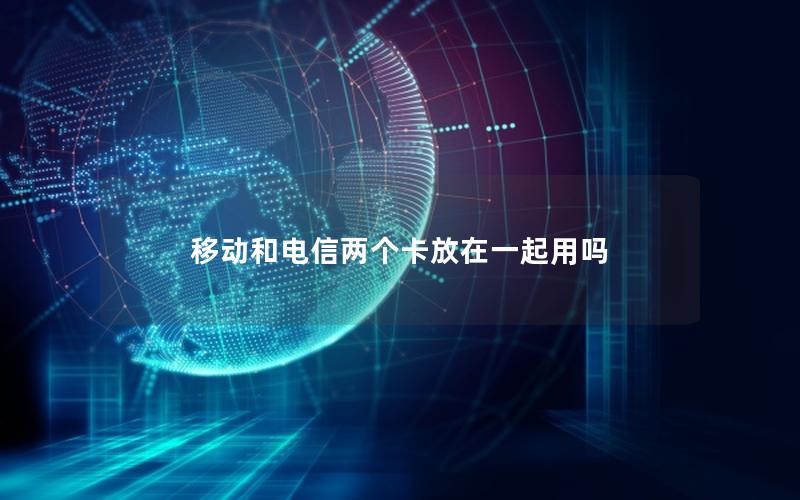 移动和电信两个卡放在一起用吗