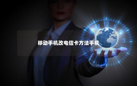 移动手机改电信卡方法手机