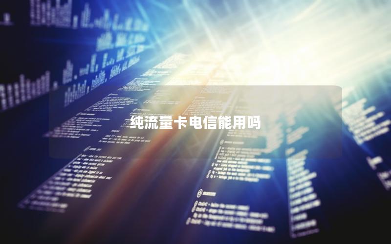 纯流量卡电信能用吗