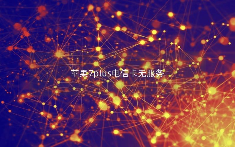 苹果7plus电信卡无服务