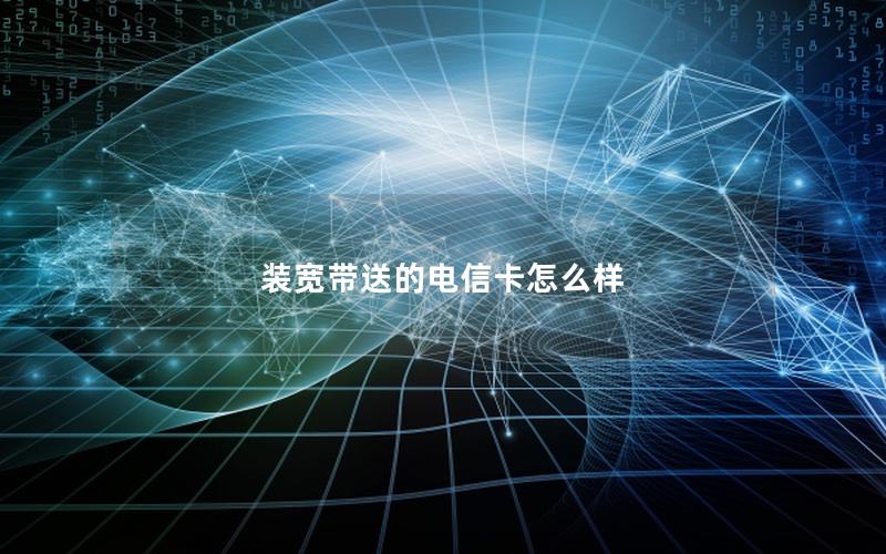 装宽带送的电信卡怎么样