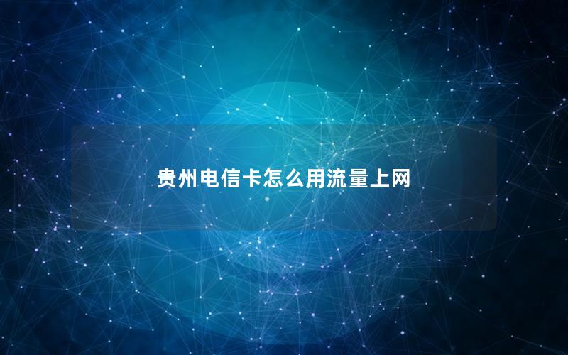 贵州电信卡怎么用流量上网