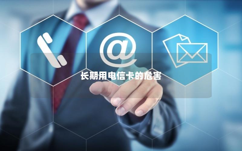 长期用电信卡的危害