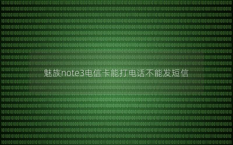 魅族note3电信卡能打电话不能发短信