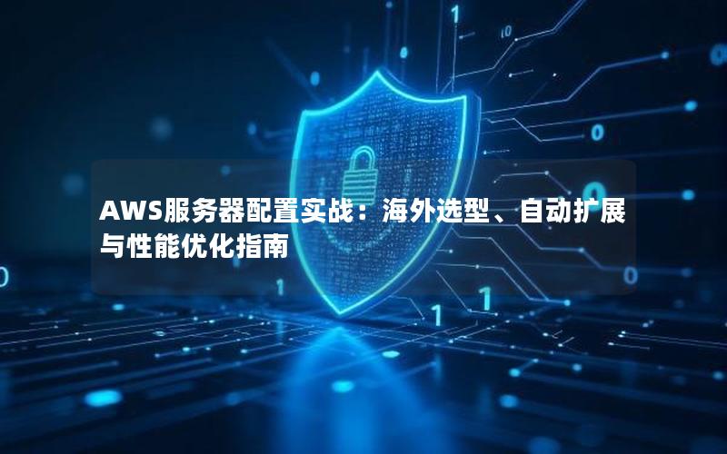 AWS服务器配置实战：海外选型、自动扩展与性能优化指南