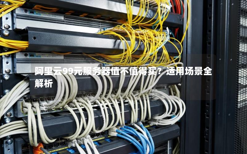 阿里云99元服务器值不值得买？适用场景全解析